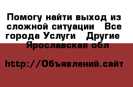 Помогу найти выход из сложной ситуации - Все города Услуги » Другие   . Ярославская обл.